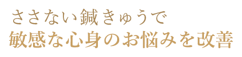 ささない鍼きゅうで敏感な【心身の】お悩みを改善